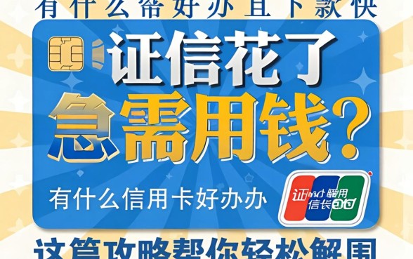 征信花了急需用钱？有什么信用卡好办且下款快？这篇攻略帮你轻松解围