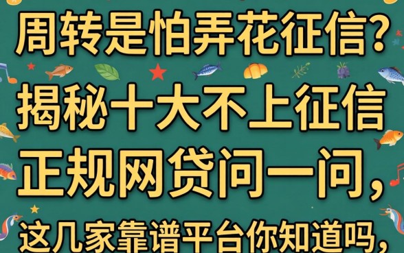 急需周转又怕弄花征信?揭秘十大不上征信正规网贷问一问,这几家靠谱平台你知道吗?