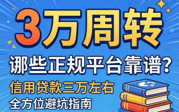 急需三万周转怎么办？哪些正规平台靠谱？信用贷款三万左右全方位避坑指南