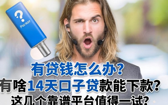 急需用钱怎么办？有啥14天口子贷款能下款？这几个靠谱平台值得一试