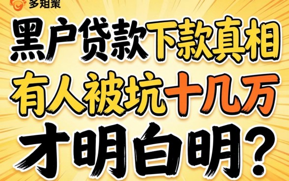 2026年黑户贷款下款真相：有人被坑十几万才明白