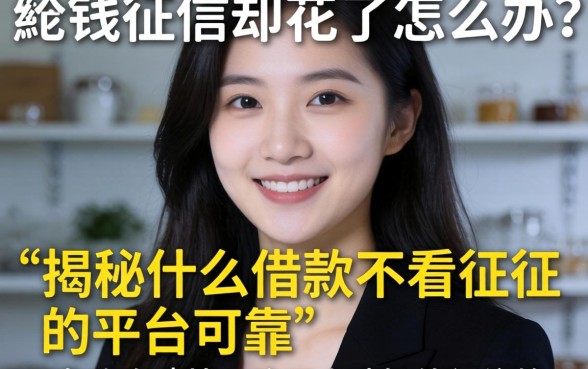 急需用钱征信却花了怎么办?揭秘什么借款不看征信的平台可靠,这五个选择值得信赖