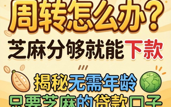 急需周转怎么办？芝麻分够就能下款吗？揭秘无需年龄只要芝麻的贷款口子