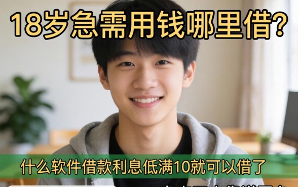 刚满18岁急需用钱哪里借？什么软件借款利息低满18就可以借了？盘点五大靠谱平台