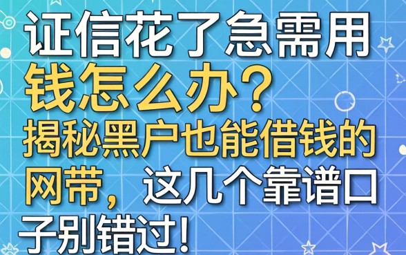 征信花了急需用钱怎么办？揭秘黑户也能借钱的网带，这几个靠谱口子别错过！