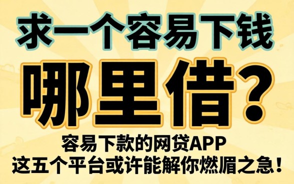 急需用钱哪里借？求一个容易下款的网贷APP，这五个平台或许能解你燃眉之急！