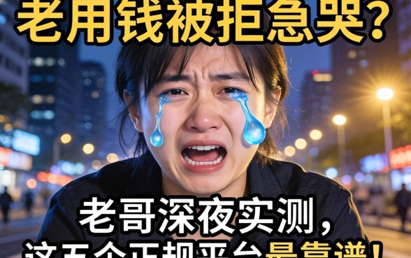 急用钱被拒急哭？老哥深夜实测，这五个正规平台最靠谱！