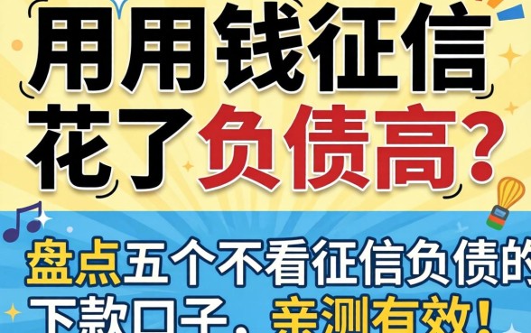 急用钱征信花了负债高?盘点五个不看征信负债的下款口子,亲测有效!