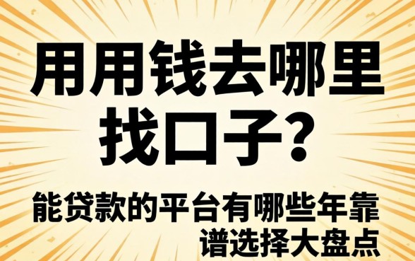 急用钱去哪里找口子?能贷款的平台有哪些2026年靠谱选择大盘点