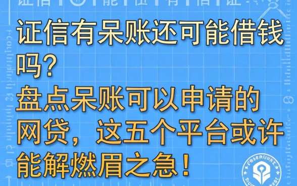 征信有呆账还能借钱吗?盘点呆账可以申请的网贷,这五个平台或许能解燃眉之急!