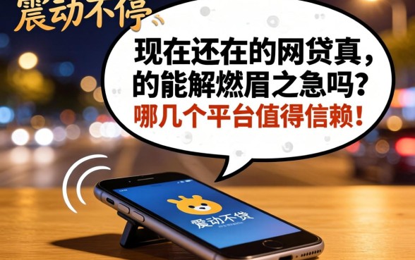 深夜手机震动不停？现在还在的网贷真的能解燃眉之急吗，哪几个平台值得信赖？
