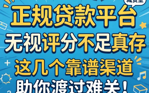 评分不足到处碰壁怎么办？正规贷款平台无视评分不足真的存在吗？这几个靠谱渠道助你渡过难关！