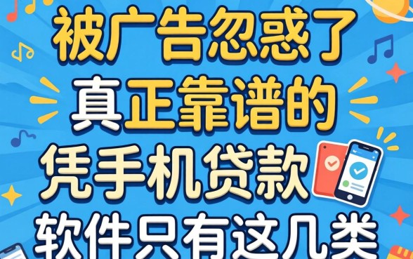 别被广告忽悠了,真正靠谱的凭手机贷款的软件只有这几类