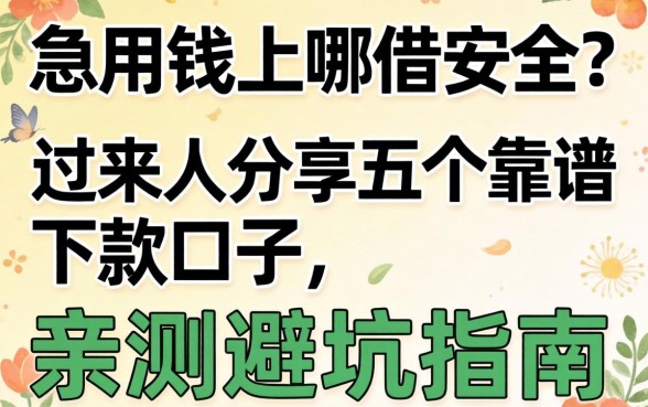急用钱上哪借安全?过来人分享五个靠谱下款口子,亲测避坑指南