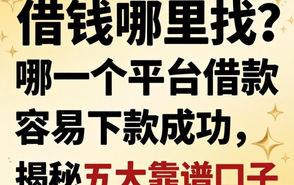 急需用钱哪里找？哪一个平台借款容易下款成功？揭秘五大靠谱口子