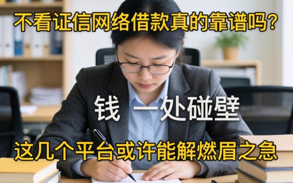 急需用钱却四处碰壁？不看征信网络借款真的靠谱吗？这几个平台或许能解燃眉之急
