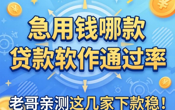 急用钱哪款贷款软件通过率高？老哥亲测这几家下款稳！