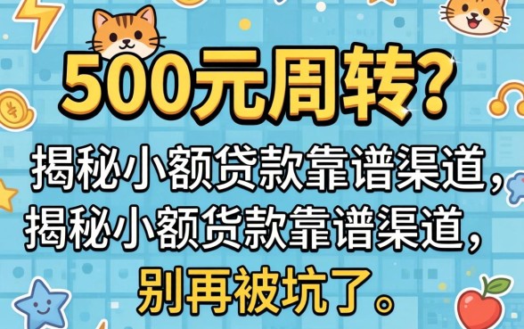 急需500元周转？揭秘小额贷款靠谱渠道，别再被坑了