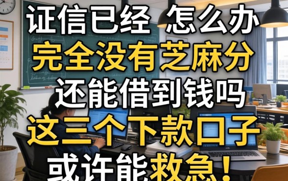 征信已经黑了怎么办？完全没有芝麻分还能借到钱吗？这几个下款口子或许能救急！