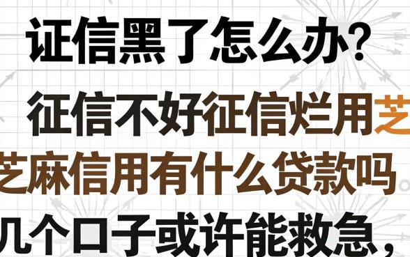 征信黑了怎么办?征信不好征信烂用芝麻信用有什么贷款吗?这几个口子或许能救急