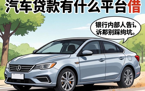 有车想贷款有什么平台可以借？银行内部人告诉你别踩的坑