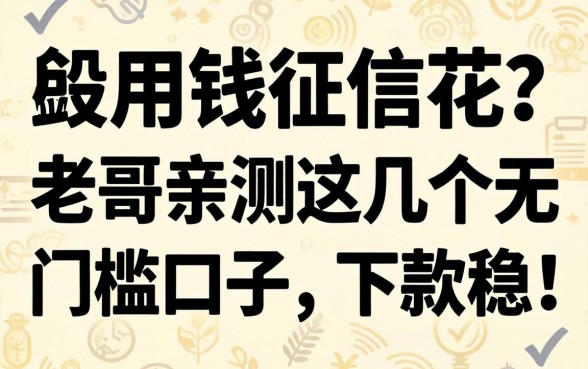 急用钱征信花？老哥亲测这几个无门槛口子，下款稳！