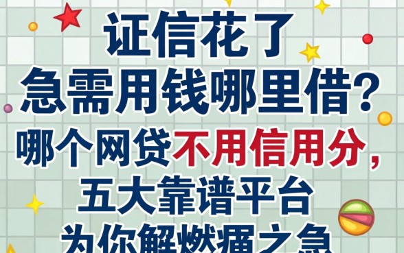 征信花了急需用钱哪里借?哪个网贷不用信用分,五大靠谱平台为你解燃眉之急