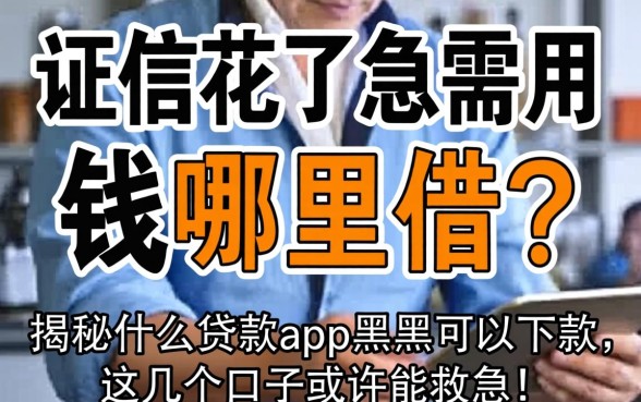 征信花了急需用钱哪里借？揭秘什么贷款app黑户可以下款，这几个口子或许能救急！