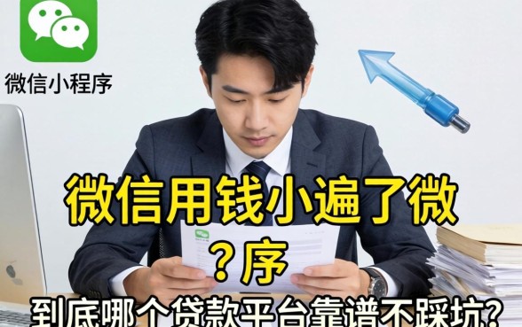 急用钱翻遍了微信小程序，到底哪个贷款平台靠谱不踩坑？