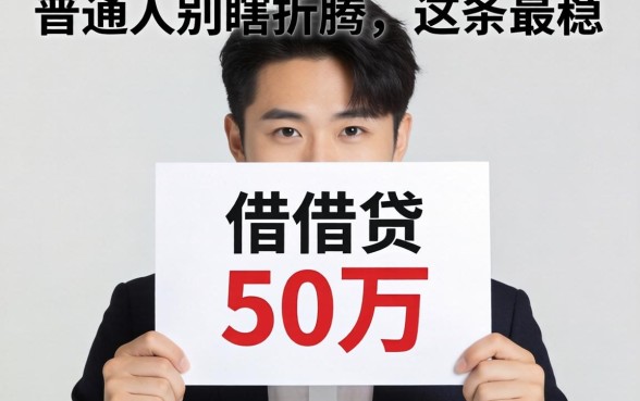怎样借贷50万？普通人别瞎折腾，这条最稳