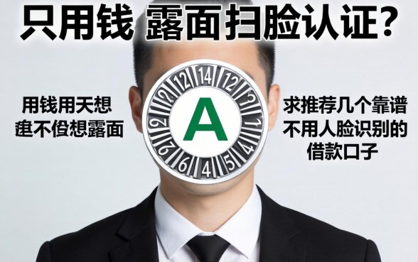 急用钱但不想露脸扫脸认证？求推荐几个靠谱的不用人脸识别的借款口子！