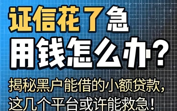 征信花了急用钱怎么办？揭秘黑户能借的小额贷款，这几个平台或许能救急！