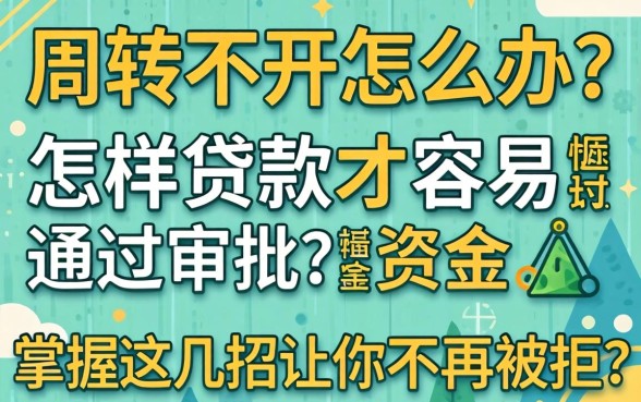 资金周转不开怎么办？怎样贷款才容易通过审批？掌握这几招让你不再被拒