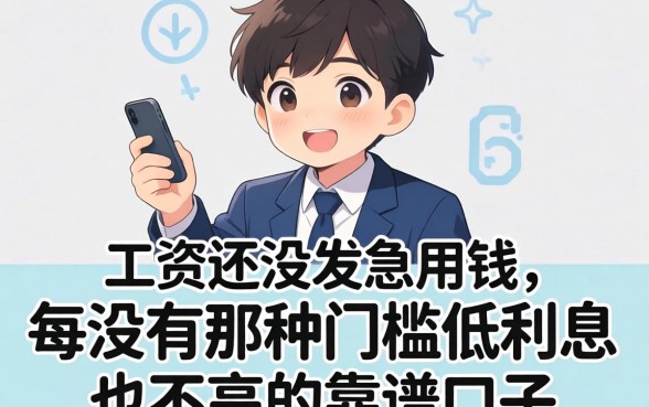 工资还没发急用钱,有没有那种门槛低利息也不高的靠谱口子推荐?