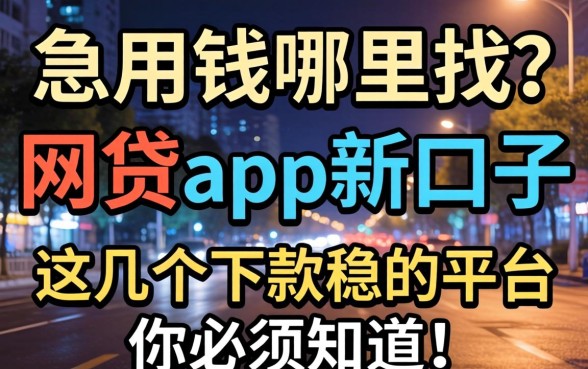 深夜急用钱哪里找？2026网贷app新口子真的靠谱吗？这几个下款稳的平台你必须知道！