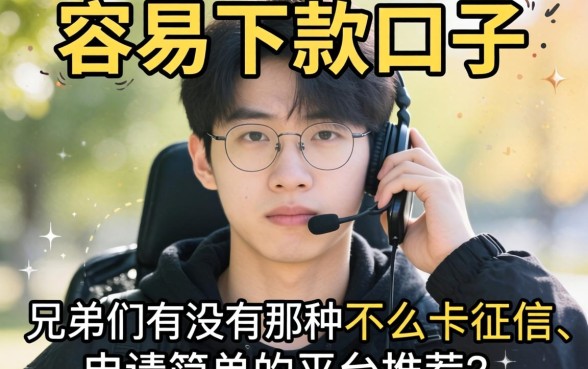 最近手头紧想找个容易下款的口子，兄弟们有没有那种不怎么卡征信、申请简单的平台推荐一下？