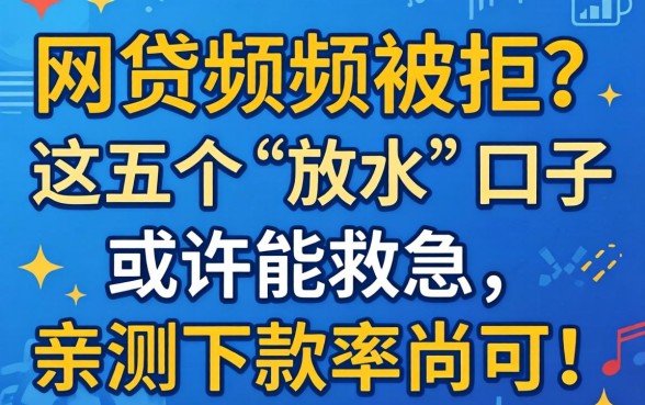 年底网贷频频被拒?这五个“放水”口子或许能救急,亲测下款率尚可!