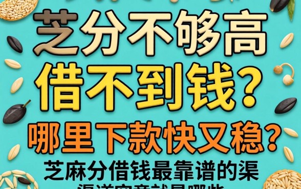 芝麻分不够高借不到钱？哪里下款快又稳？芝麻分借钱最靠谱的渠道究竟是哪些？
