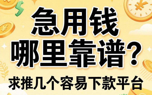 急用钱哪里靠谱？求推荐几个容易下款的平台！