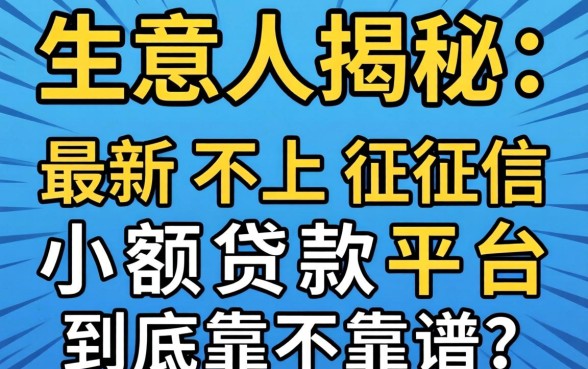 生意人揭秘:最新不上征信小额贷款平台到底靠不靠谱?