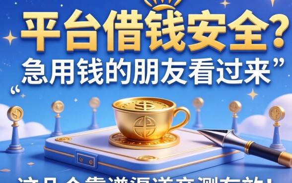 那种平台借钱安全？急用钱的朋友看过来，这几个靠谱渠道亲测有效！