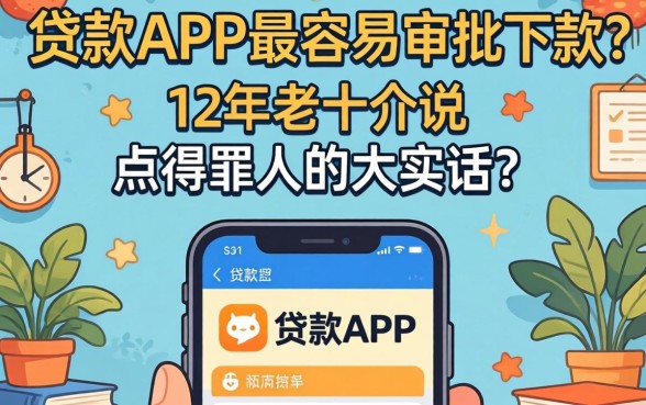 哪种贷款app最容易审批下款？12年老中介说点得罪人的大实话