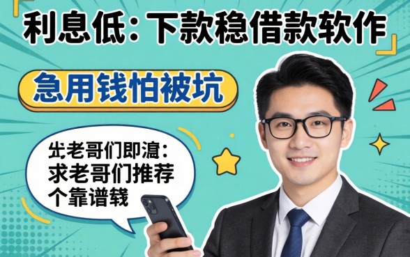有没有那种利息低、下款稳的借款软件？急用钱怕被坑，求老哥们推荐几个靠谱的平台！