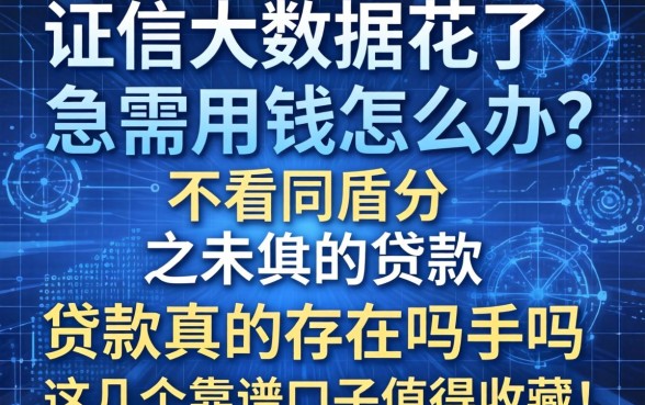征信大数据花了急需用钱怎么办？不看同盾分的贷款真的存在吗？这几个靠谱口子值得收藏！
