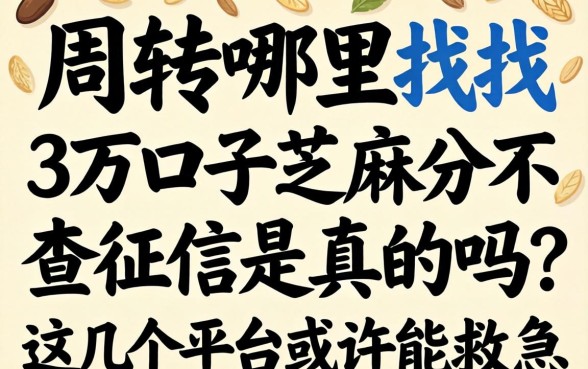 急需周转哪里找？3万口子芝麻分不查征信是真的吗？这几个平台或许能救急