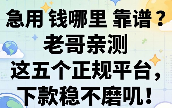 急用钱哪里靠谱？老哥亲测这五个正规平台，下款稳不磨叽！