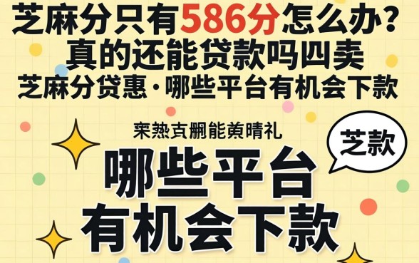 芝麻分只有586分怎么办？真的还能贷款吗？哪些平台有机会下款？