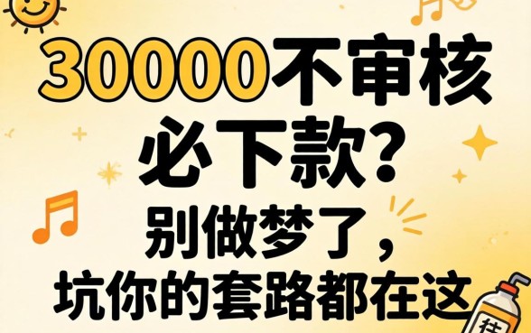 借款30000不审核必下款?别做梦了,坑你的套路都在这