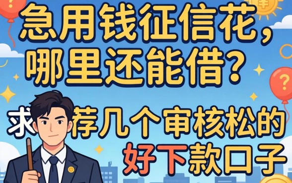 急用钱征信花哪里还能借？求推荐几个审核松好下款的口子！