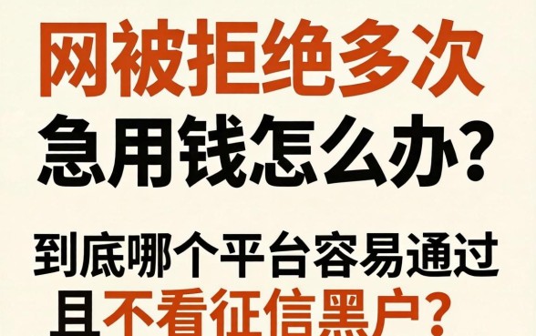 网贷被拒多次急用钱怎么办?到底哪个平台容易通过且不看征信黑户?